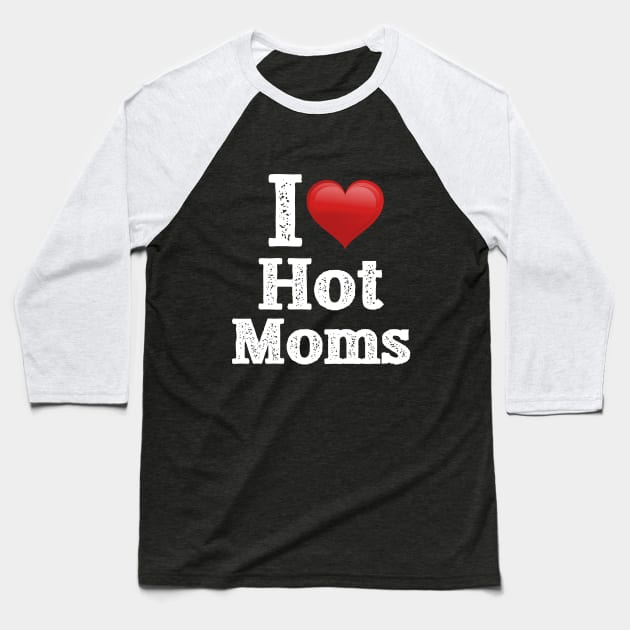 I Love Hot Moms (Red and White) Baseball T-Shirt by troygmckinley